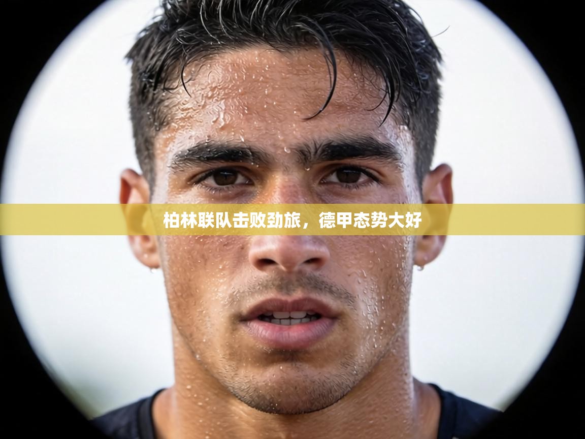 柏林联队击败劲旅，德甲态势大好  第1张